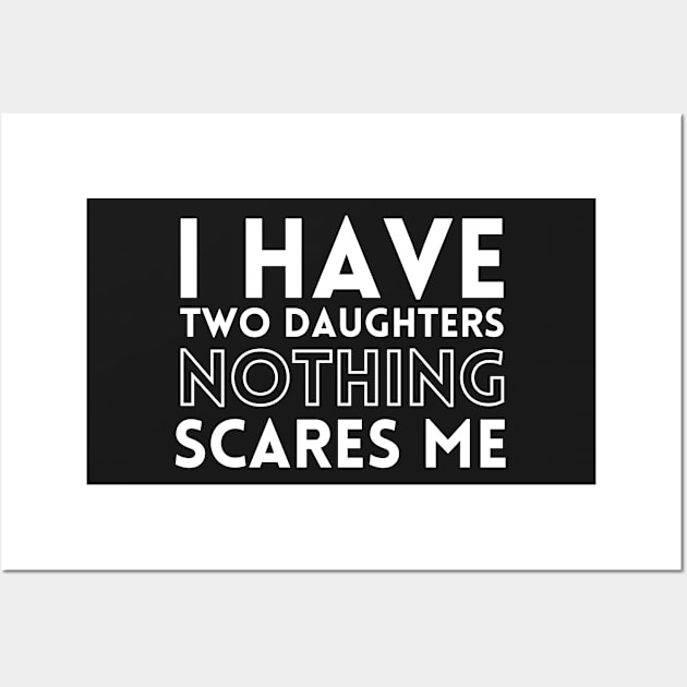 I have two daughters nothing scares me Wall Art by Kamaloca